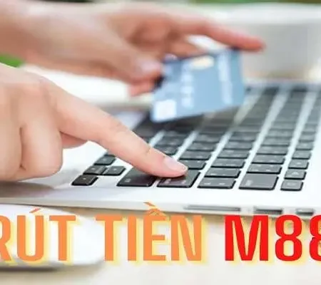 Rút Tiền M88 – Đổi Thưởng Về Tài Khoản Cá Nhân Siêu Tốc